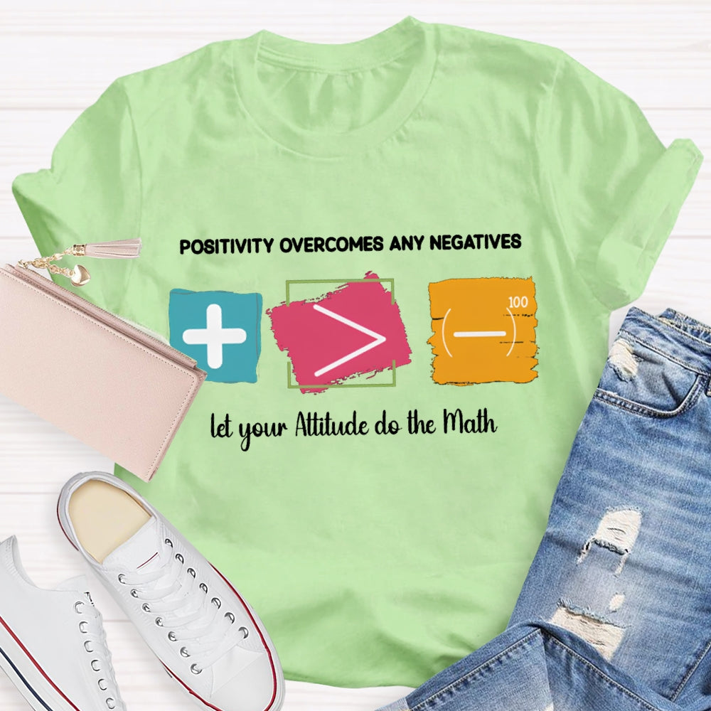 Positivity Overcomes Any Negatives Let Your Attitude Do The Math T-shirt
