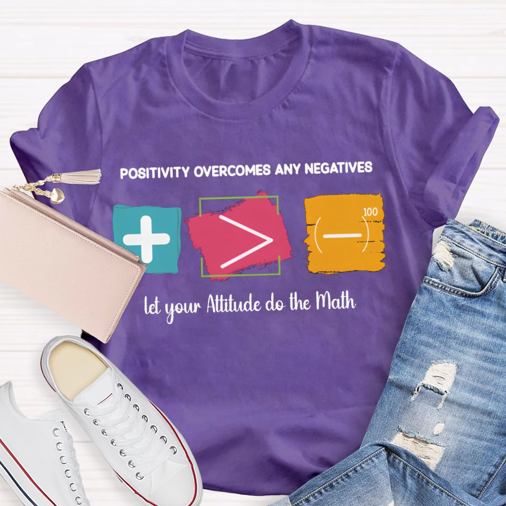 Positivity Overcomes Any Negatives Let Your Attitude Do The Math T-shirt