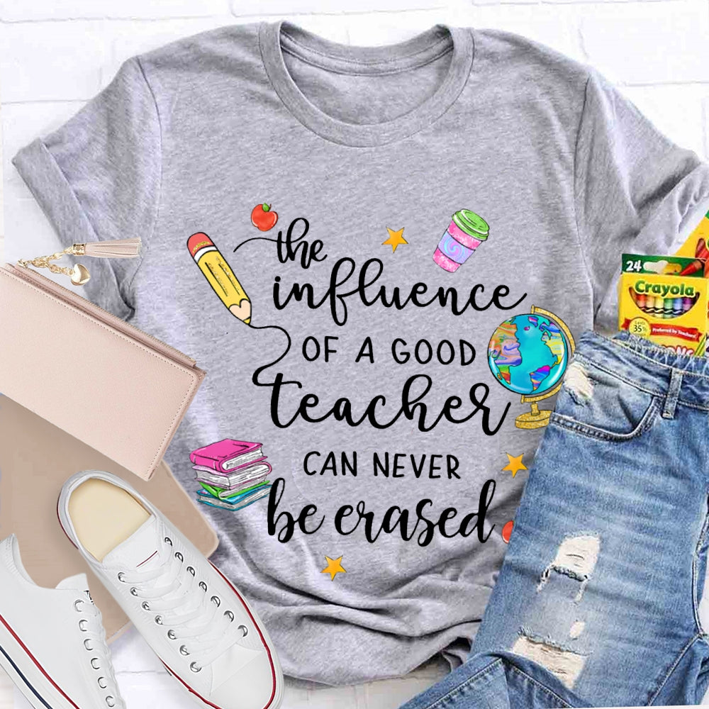 The Influence Of A Good Teacher Can Never Be Erased T-shirt