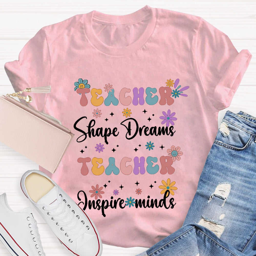 Teacher Shape Dreams Teacher Inspire Minds Colorful Fonts And Small Flowers T-shirt