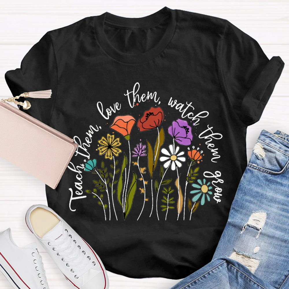Teach Them Love Them Watch Them Grow Colorful Flowers T-shirt