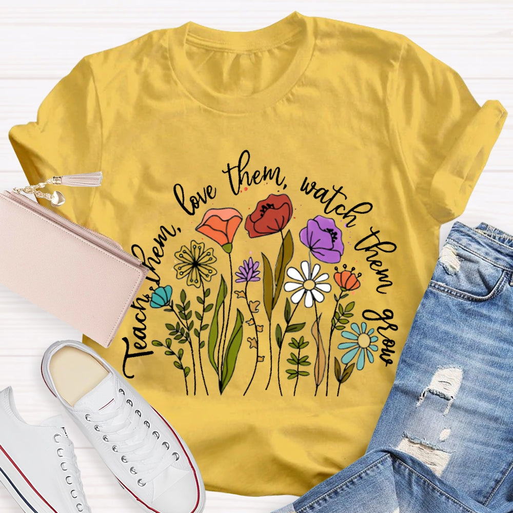 Teach Them Love Them Watch Them Grow Colorful Flowers T-shirt