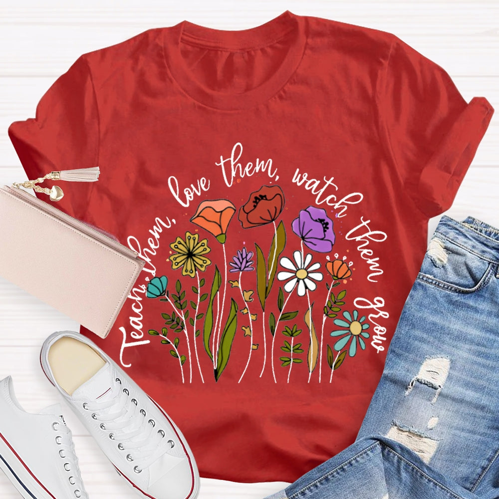 Teach Them Love Them Watch Them Grow Colorful Flowers T-shirt
