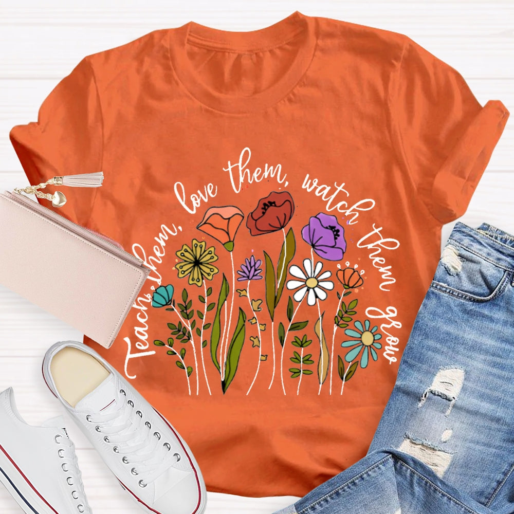Teach Them Love Them Watch Them Grow Colorful Flowers T-shirt