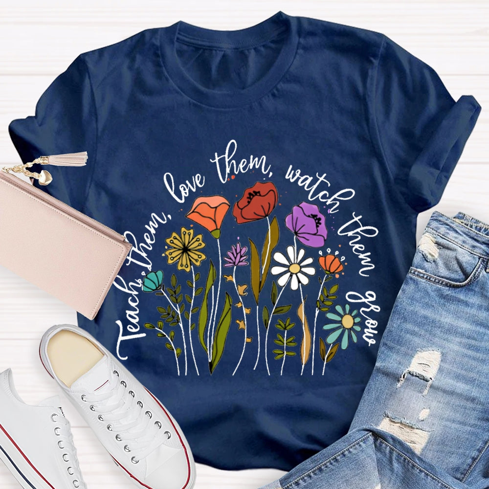 Teach Them Love Them Watch Them Grow Colorful Flowers T-shirt