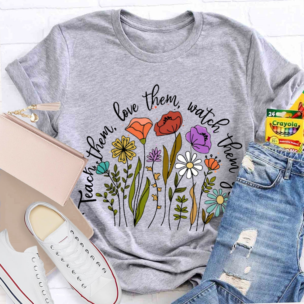 Teach Them Love Them Watch Them Grow Colorful Flowers T-shirt