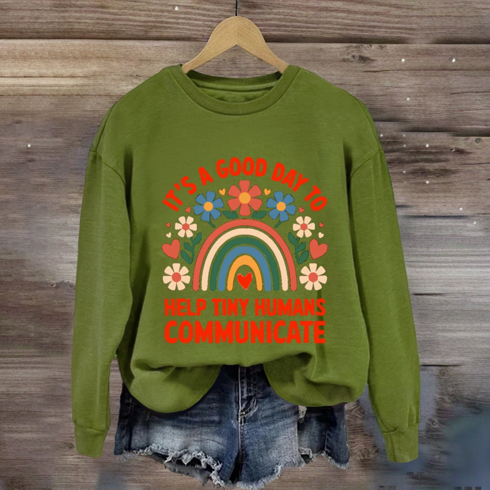 It's A Good Day To Help Tiny Humans Communicate sweatshirt