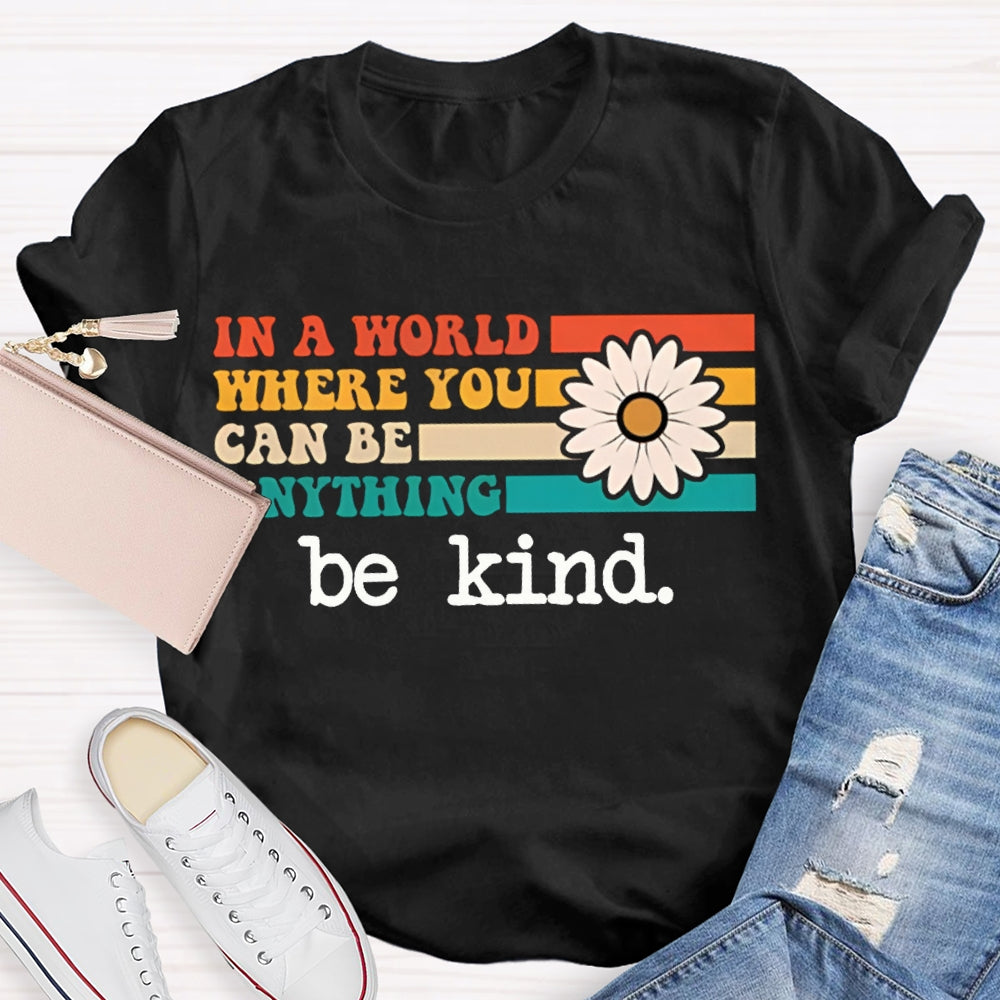 In A World Where You Can Be Anything Be Kind T-shirt