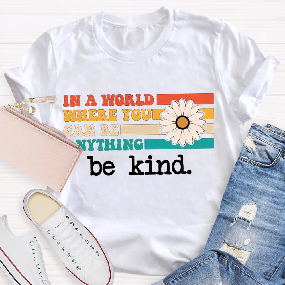 In A World Where You Can Be Anything Be Kind T-shirt