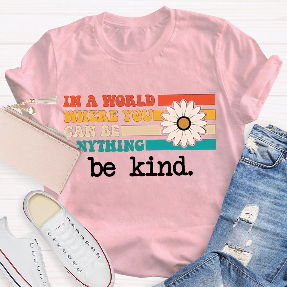 In A World Where You Can Be Anything Be Kind T-shirt