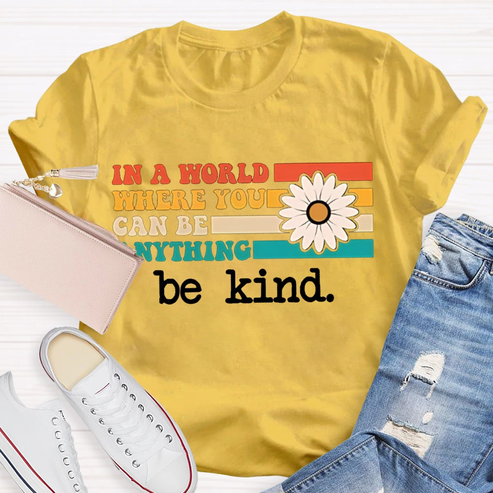 In A World Where You Can Be Anything Be Kind T-shirt