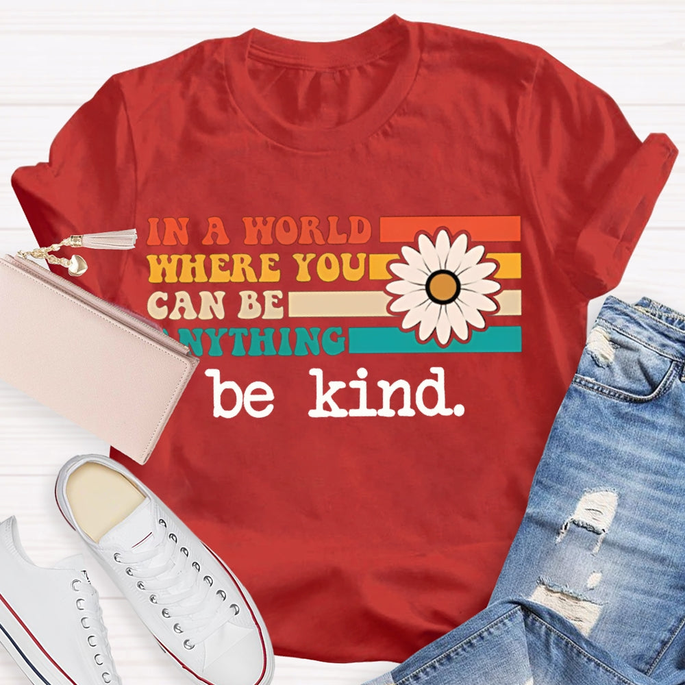In A World Where You Can Be Anything Be Kind T-shirt