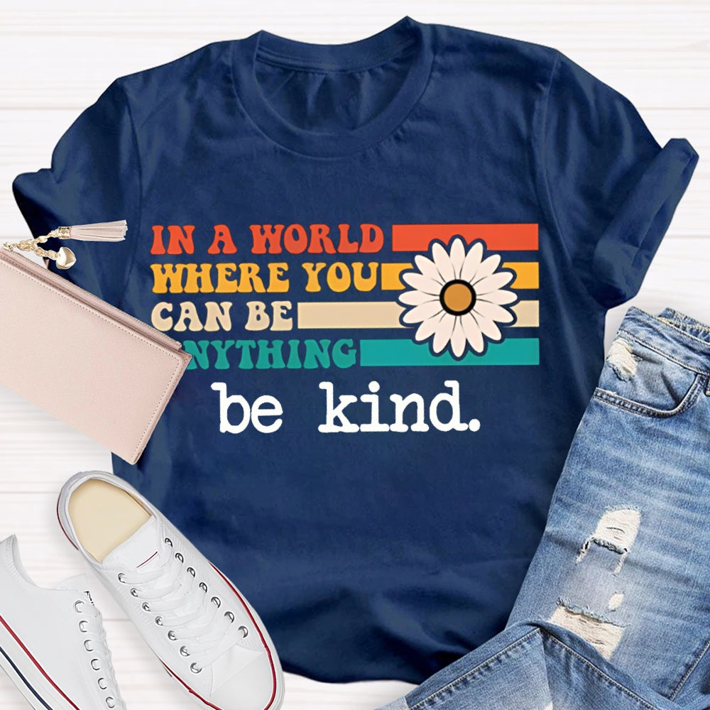 In A World Where You Can Be Anything Be Kind T-shirt