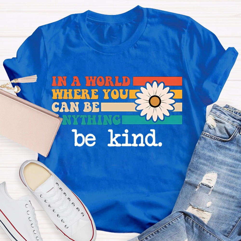 In A World Where You Can Be Anything Be Kind T-shirt