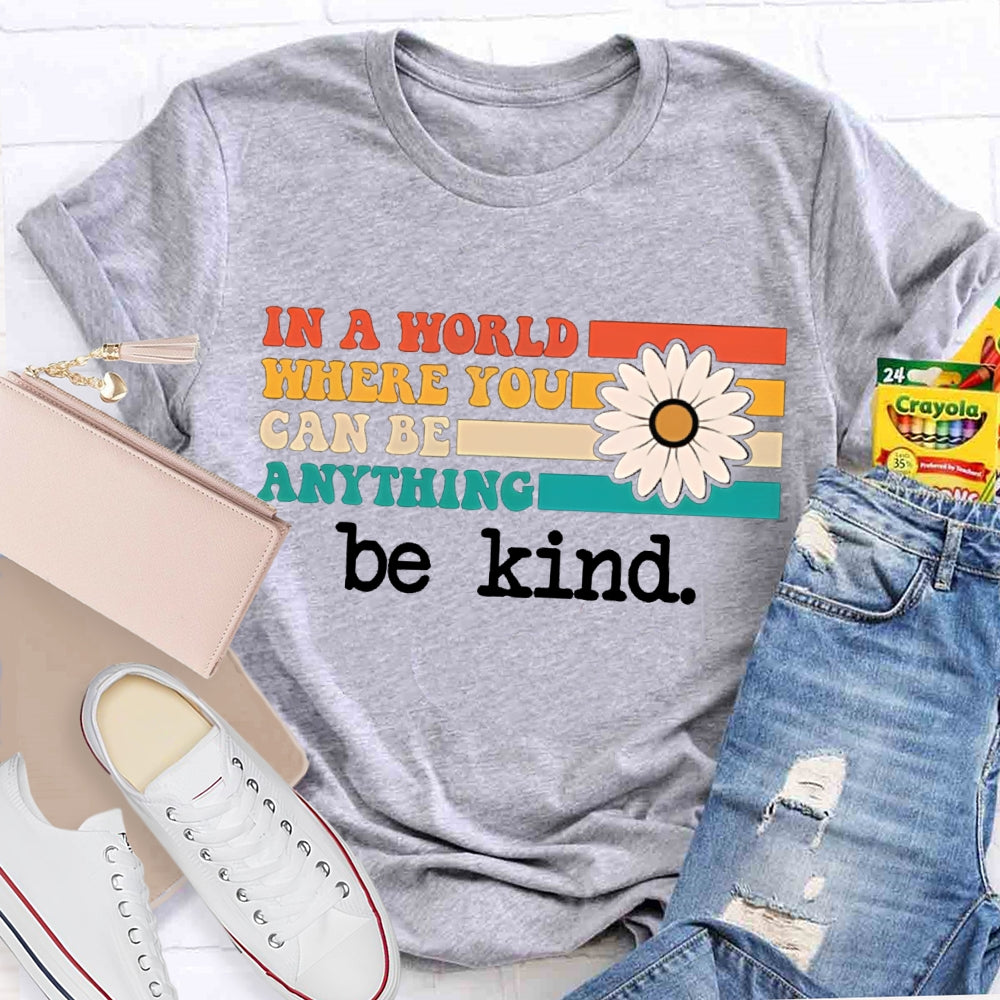 In A World Where You Can Be Anything Be Kind T-shirt