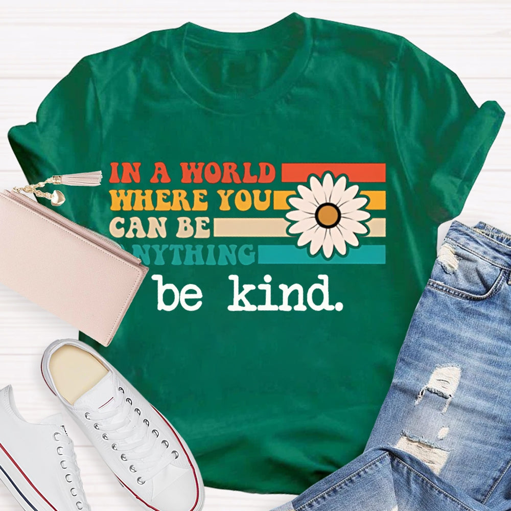 In A World Where You Can Be Anything Be Kind T-shirt