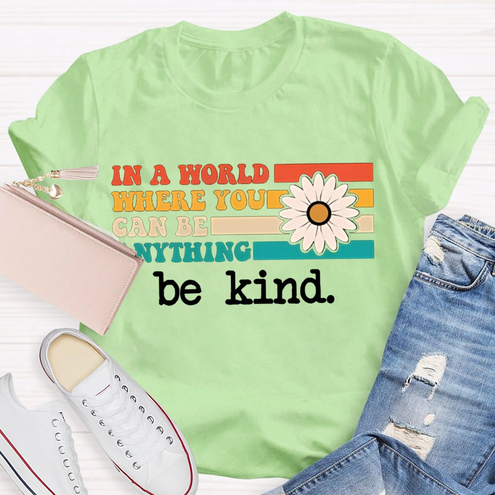 In A World Where You Can Be Anything Be Kind T-shirt