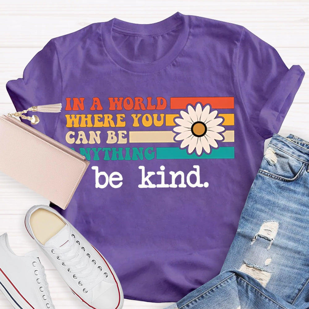 In A World Where You Can Be Anything Be Kind T-shirt