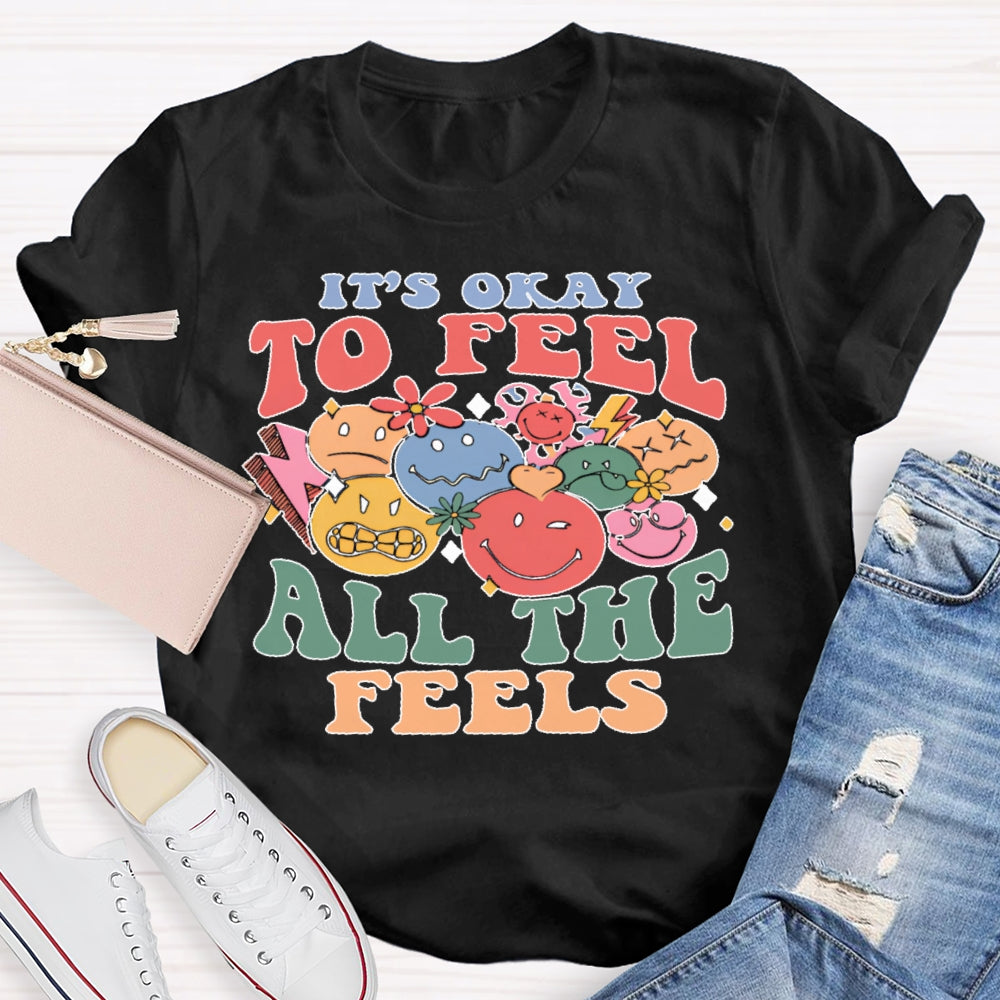 It's Okay To Feel All The Feels T-shirt