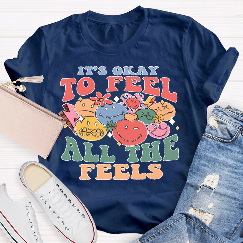 It's Okay To Feel All The Feels T-shirt