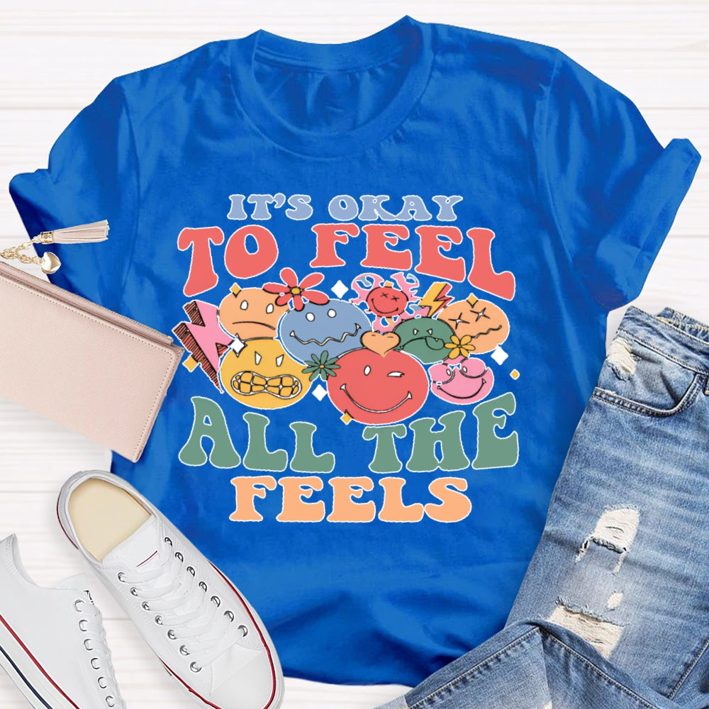 It's Okay To Feel All The Feels T-shirt