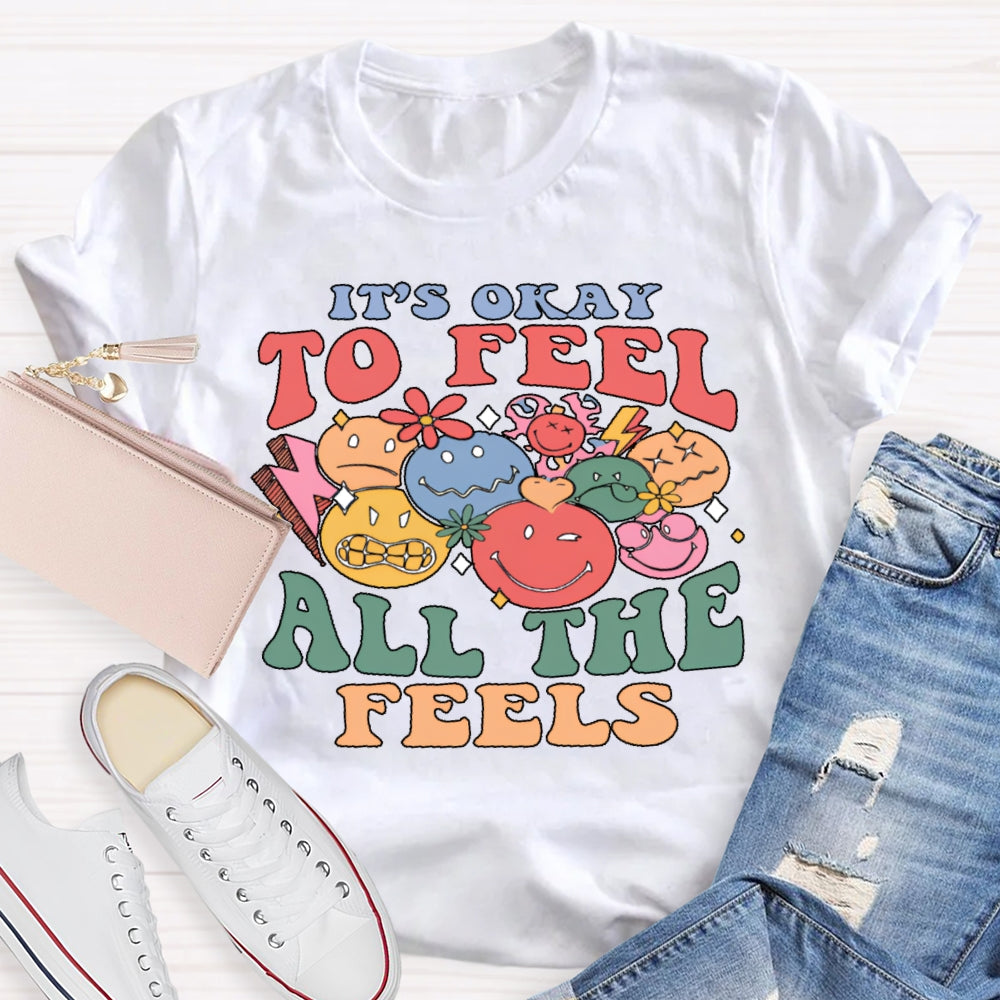 It's Okay To Feel All The Feels T-shirt