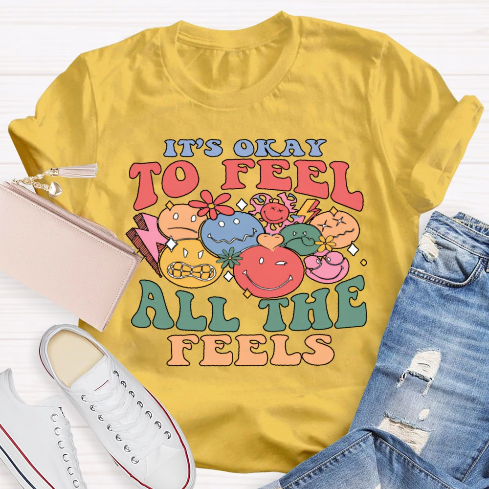 It's Okay To Feel All The Feels T-shirt