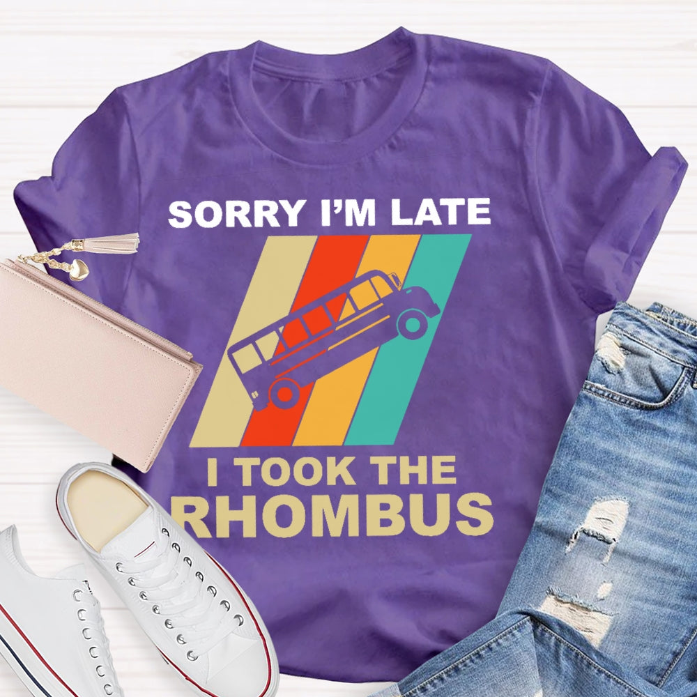 Sorry I'm Late I Took The Rhombus Unisex T-shirt