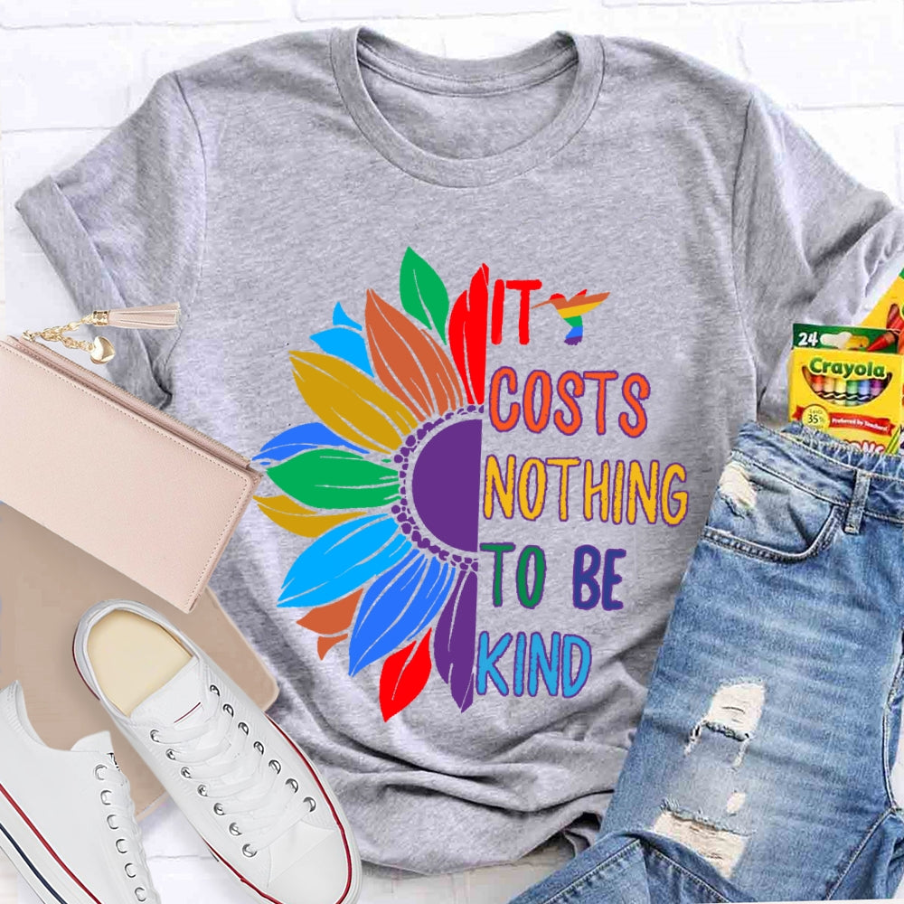 It Costs Nothing To Be Kind T-shirt