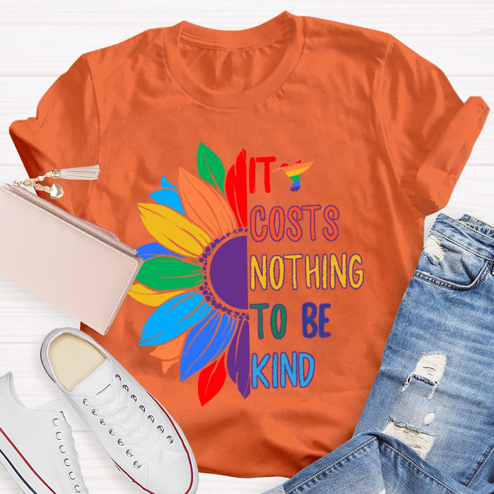 It Costs Nothing To Be Kind T-shirt