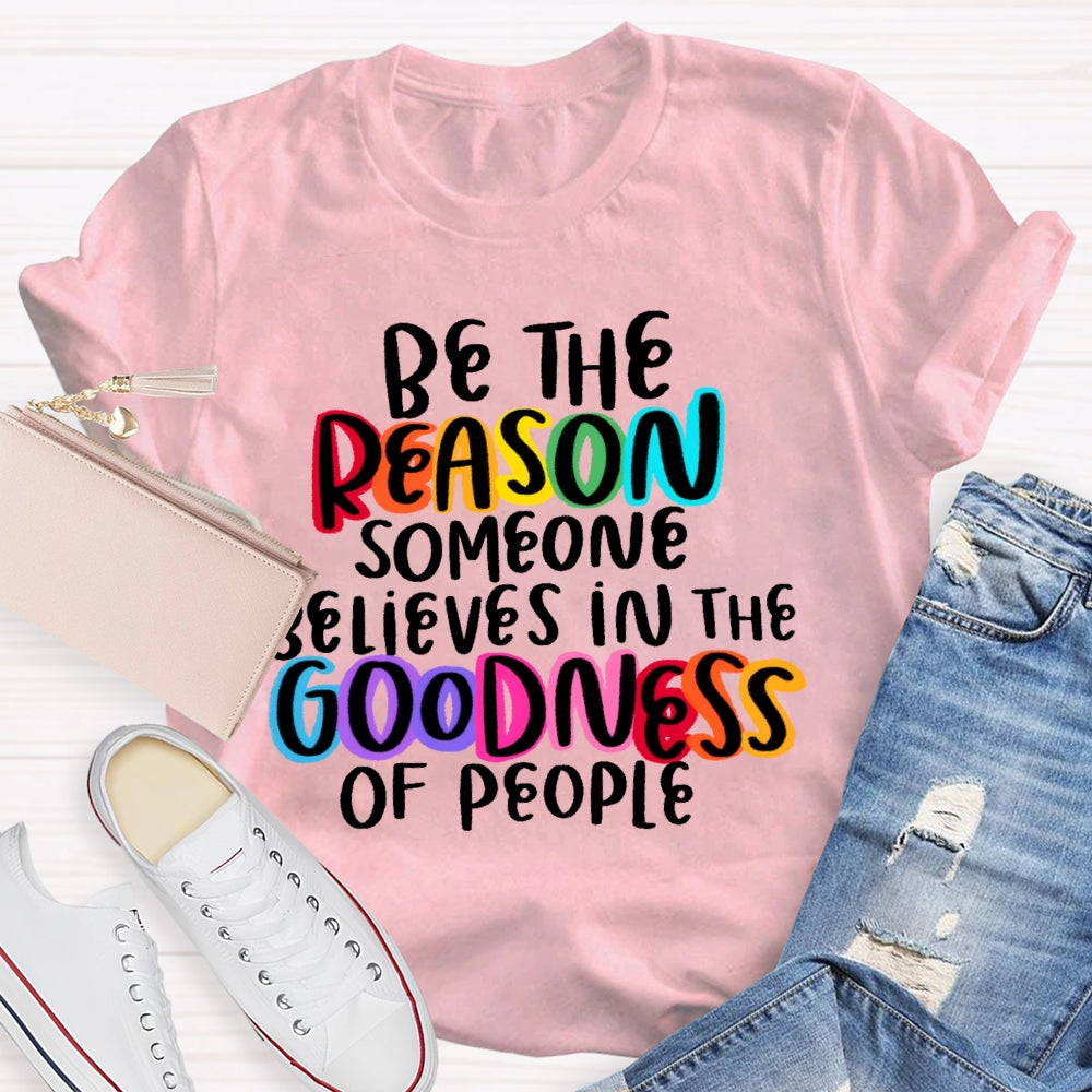 Be The Reason Someone Believes In The Goodness Of People T-shirt