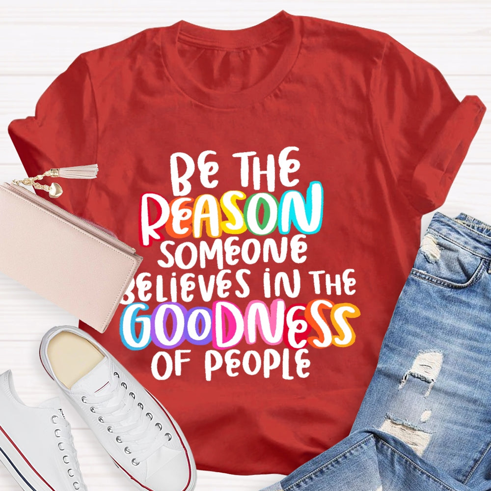 Be The Reason Someone Believes In The Goodness Of People T-shirt