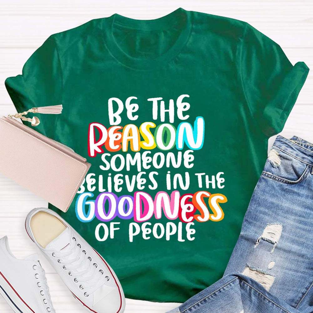 Be The Reason Someone Believes In The Goodness Of People T-shirt