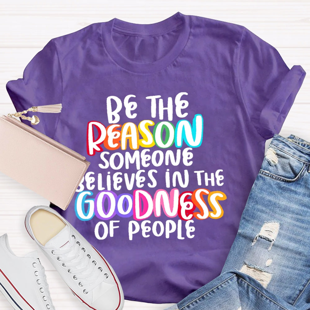 Be The Reason Someone Believes In The Goodness Of People T-shirt