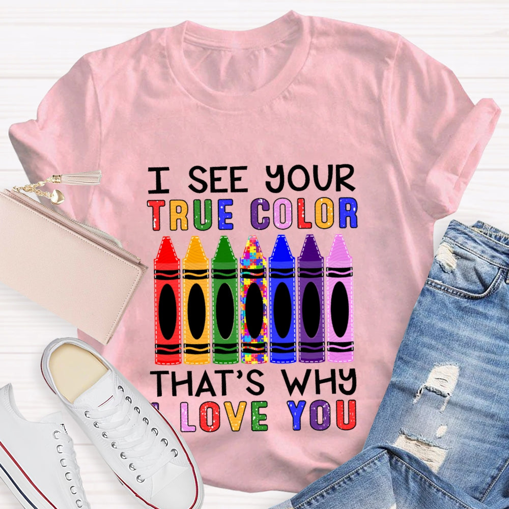 I See Your True Color That'S Why I Love You Colored Crayons T-shirt