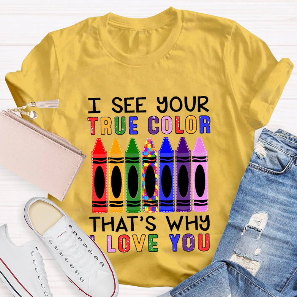 I See Your True Color That'S Why I Love You Colored Crayons T-shirt