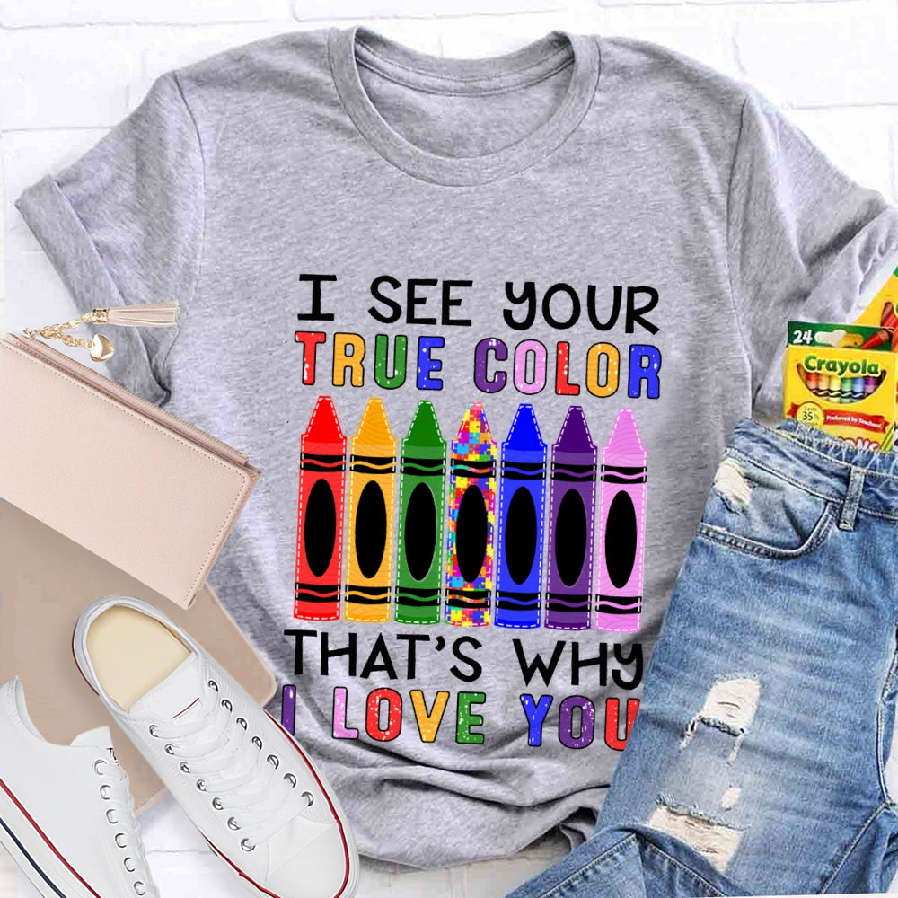I See Your True Color That'S Why I Love You Colored Crayons T-shirt