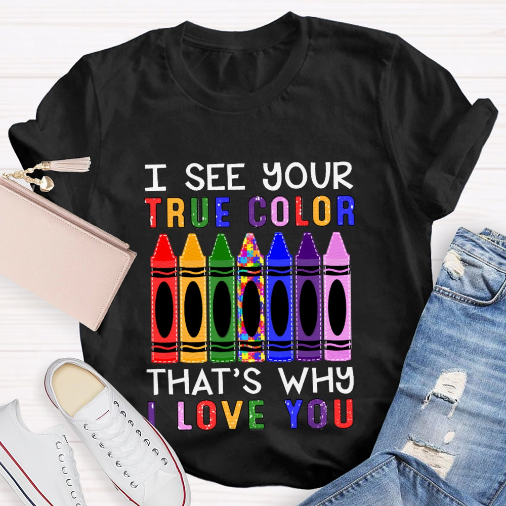 I See Your True Color That'S Why I Love You Colored Crayons T-shirt
