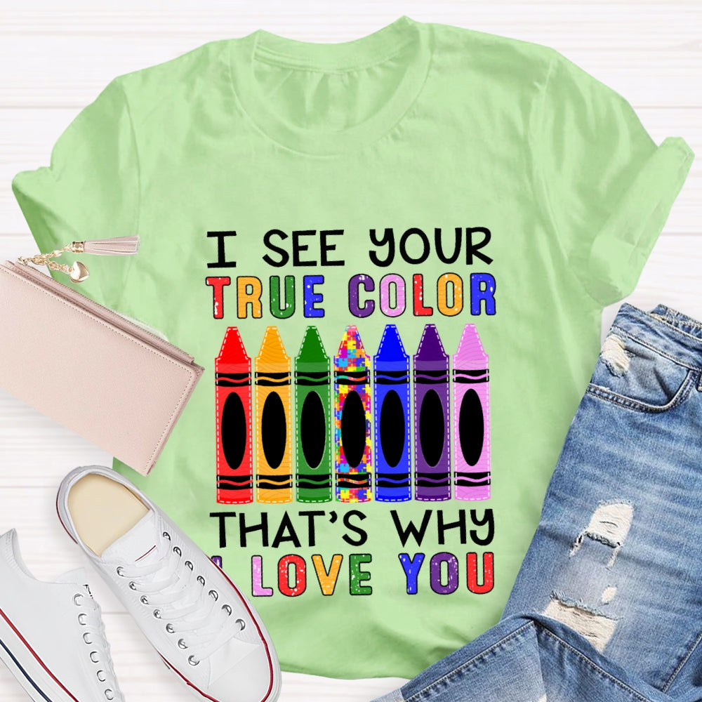 I See Your True Color That'S Why I Love You Colored Crayons T-shirt