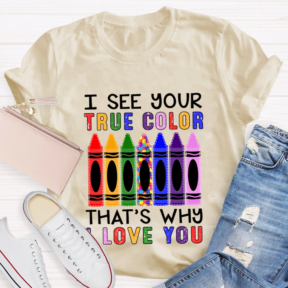 I See Your True Color That'S Why I Love You Colored Crayons T-shirt