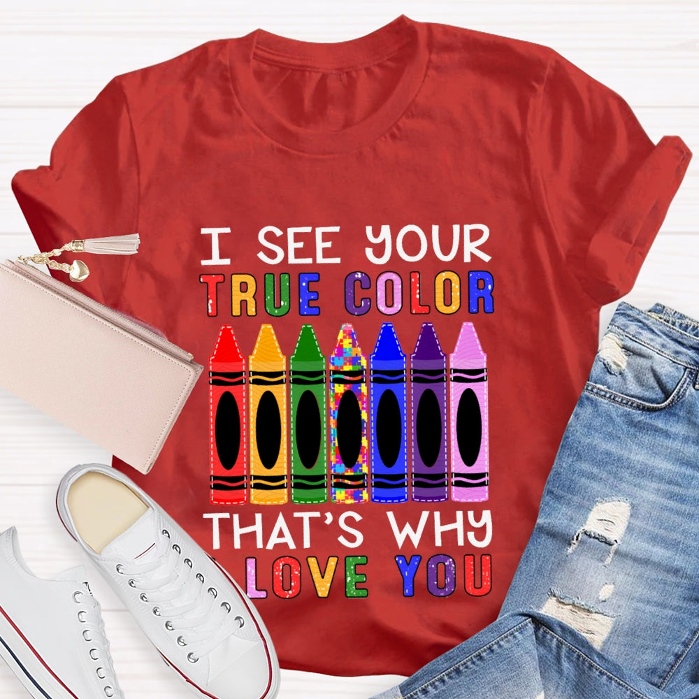 I See Your True Color That'S Why I Love You Colored Crayons T-shirt