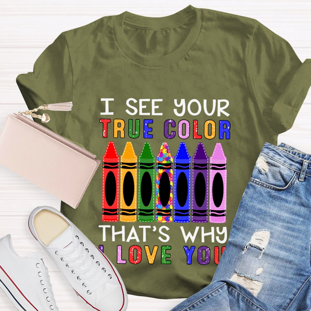 I See Your True Color That'S Why I Love You Colored Crayons T-shirt