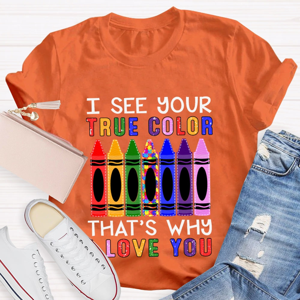 I See Your True Color That'S Why I Love You Colored Crayons T-shirt