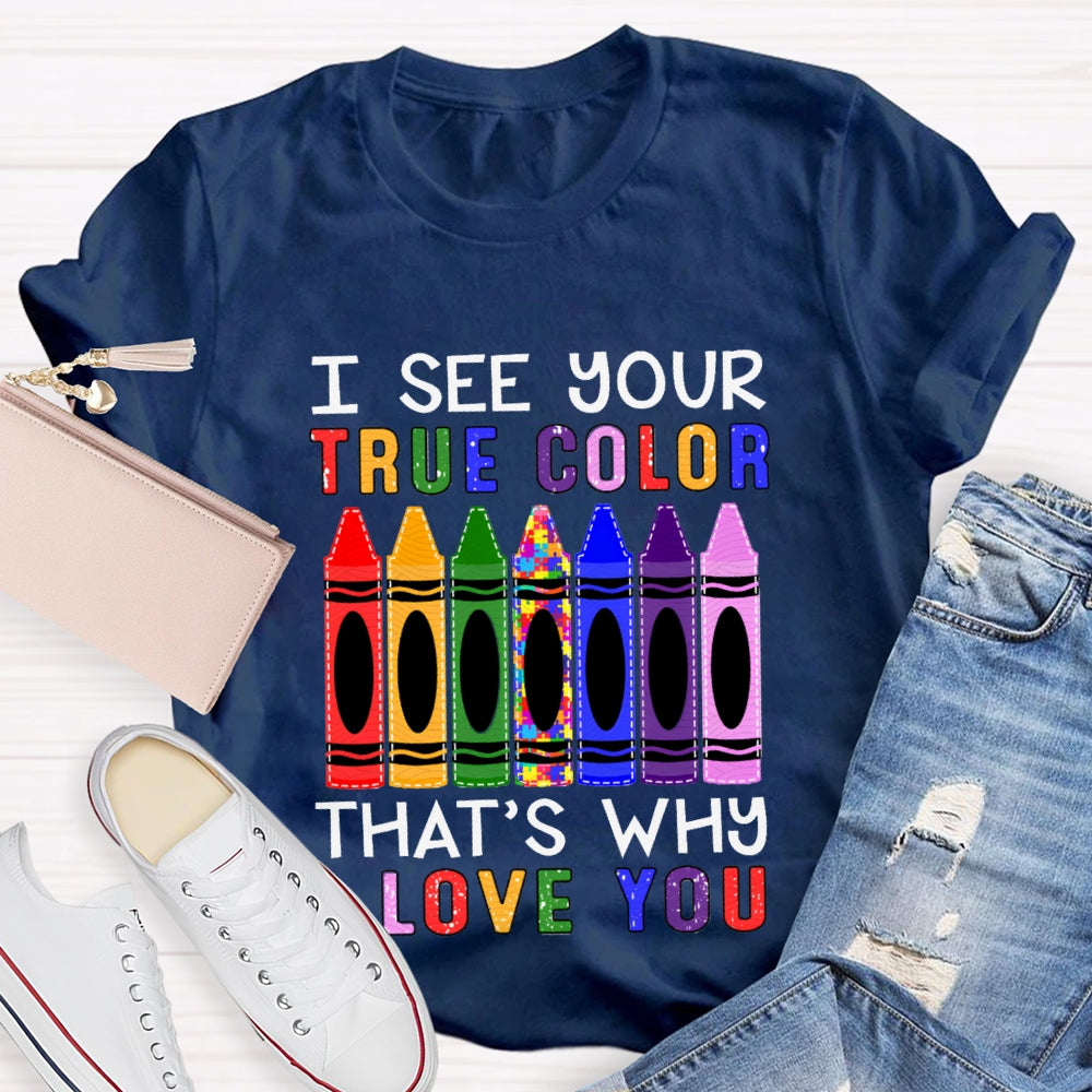 I See Your True Color That'S Why I Love You Colored Crayons T-shirt