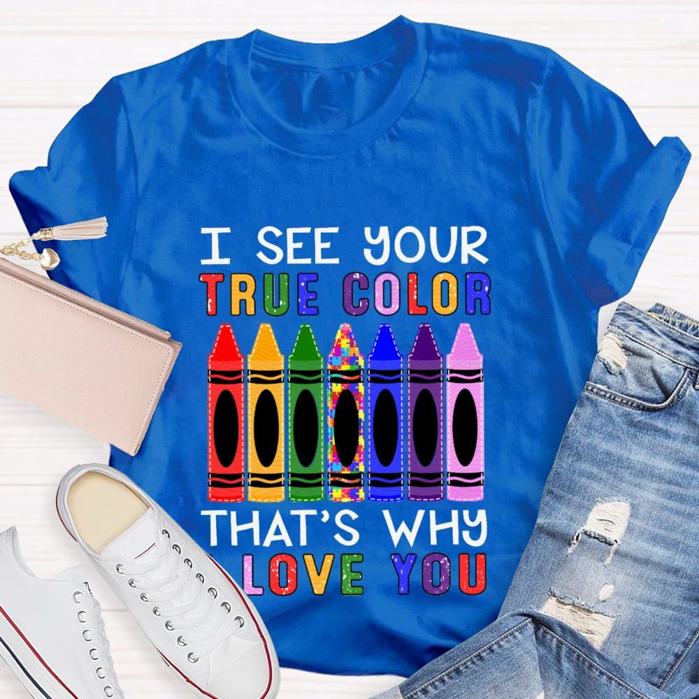 I See Your True Color That'S Why I Love You Colored Crayons T-shirt
