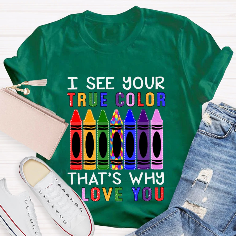I See Your True Color That'S Why I Love You Colored Crayons T-shirt