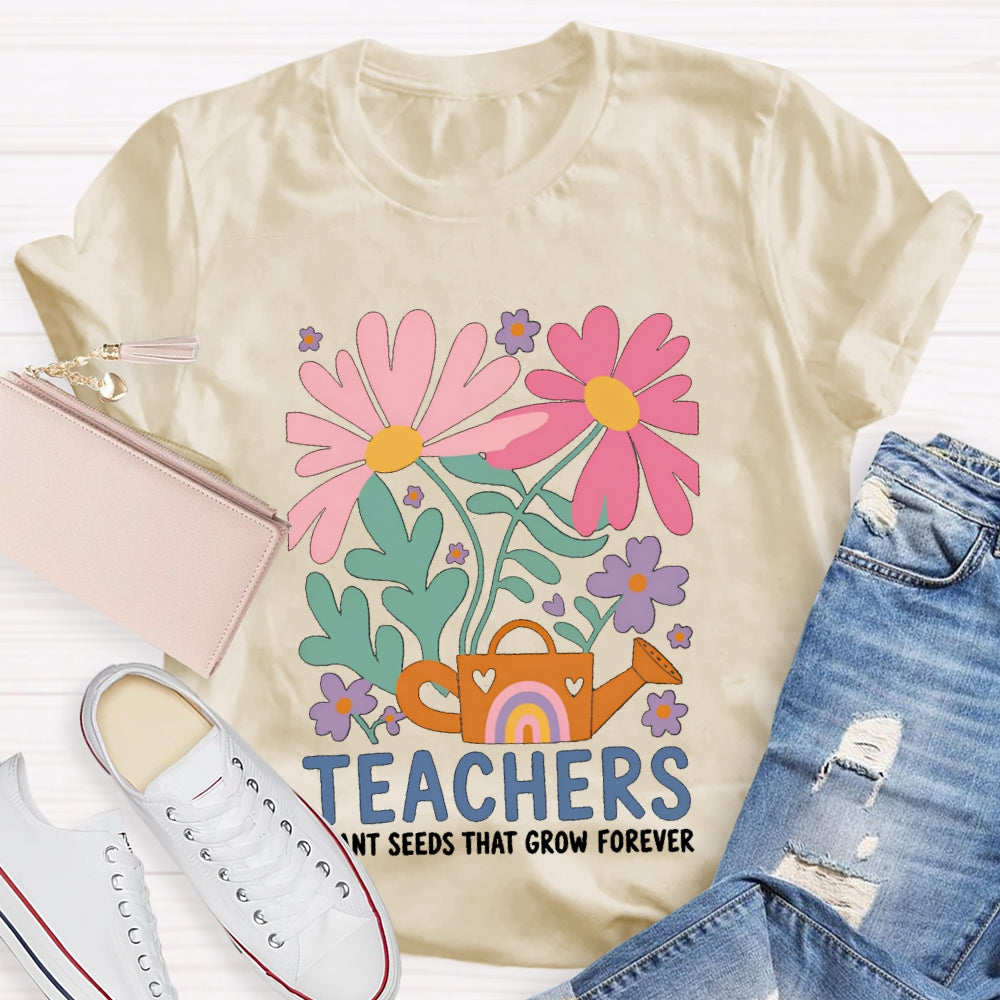 Teacher Plant Seeds That Grow Forever Colorful Flowers T-shirt