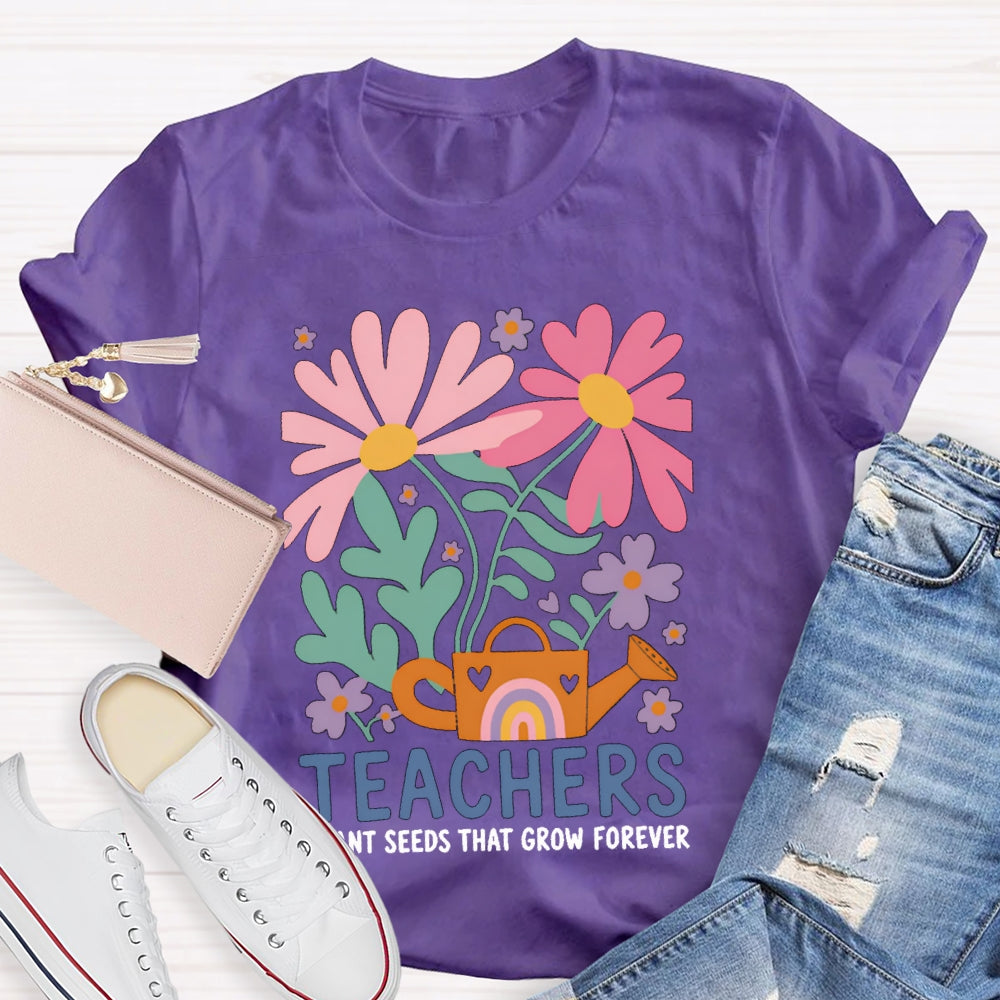 Teacher Plant Seeds That Grow Forever Colorful Flowers T-shirt