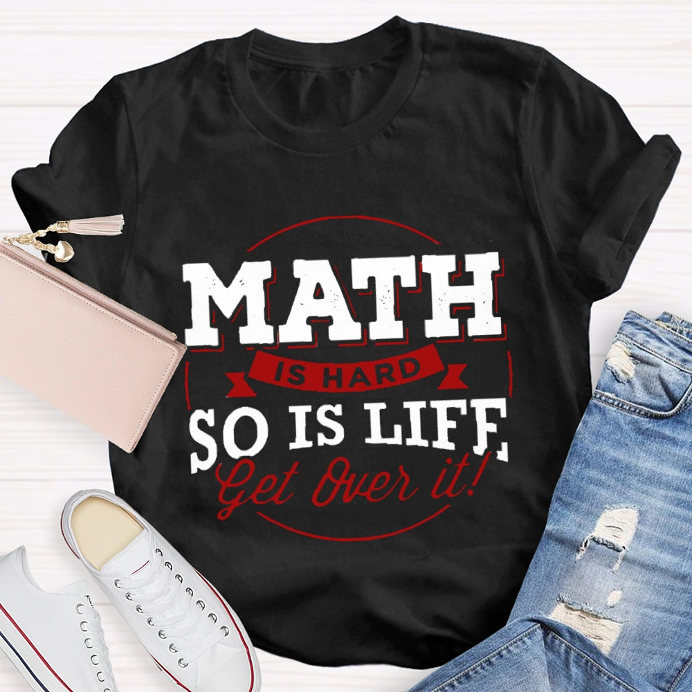Math Is Hard So Is Life Get  Over It T-Shirt