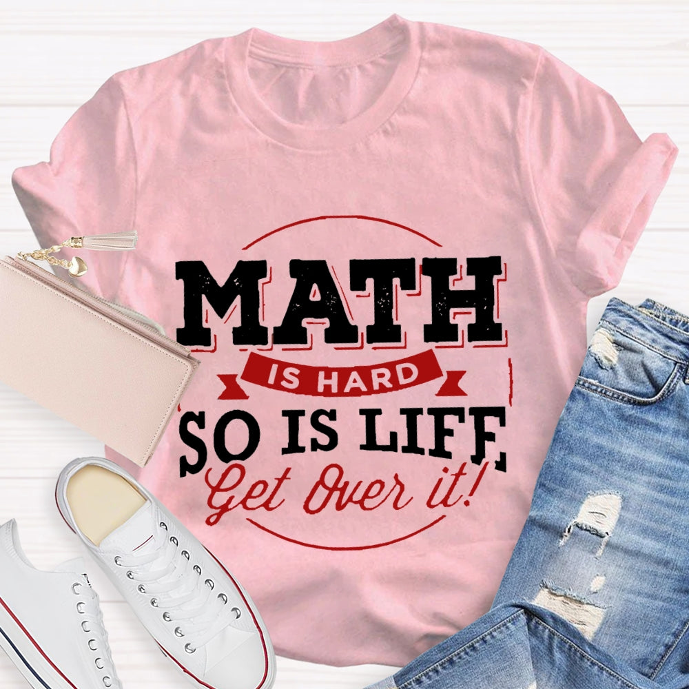 Math Is Hard So Is Life Get  Over It T-Shirt